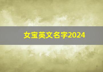 女宝英文名字2024