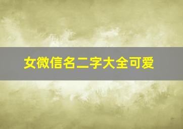 女微信名二字大全可爱