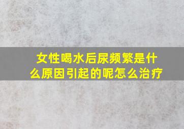 女性喝水后尿频繁是什么原因引起的呢怎么治疗