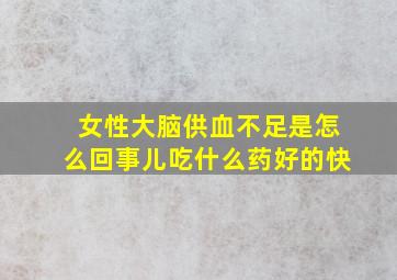 女性大脑供血不足是怎么回事儿吃什么药好的快