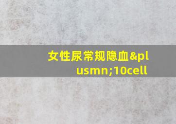 女性尿常规隐血±10cell