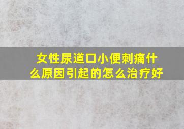 女性尿道口小便刺痛什么原因引起的怎么治疗好