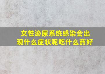 女性泌尿系统感染会出现什么症状呢吃什么药好