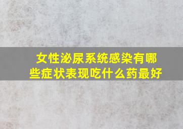 女性泌尿系统感染有哪些症状表现吃什么药最好