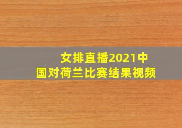 女排直播2021中国对荷兰比赛结果视频