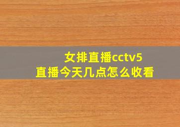 女排直播cctv5直播今天几点怎么收看