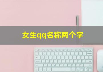 女生qq名称两个字