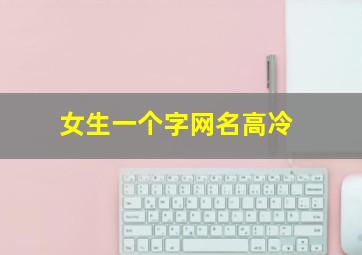 女生一个字网名高冷