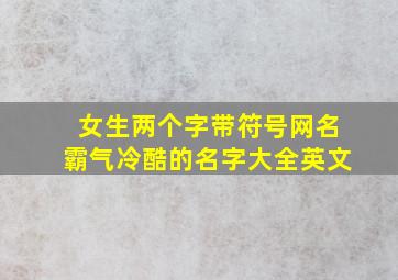 女生两个字带符号网名霸气冷酷的名字大全英文