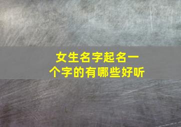 女生名字起名一个字的有哪些好听