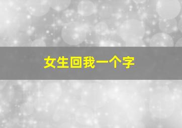 女生回我一个字