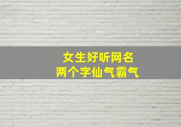 女生好听网名两个字仙气霸气