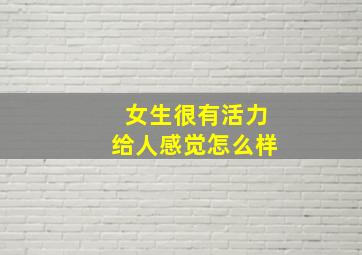 女生很有活力给人感觉怎么样