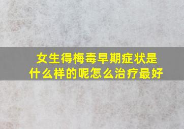 女生得梅毒早期症状是什么样的呢怎么治疗最好