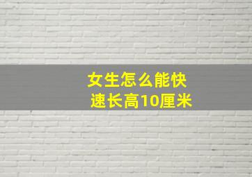 女生怎么能快速长高10厘米