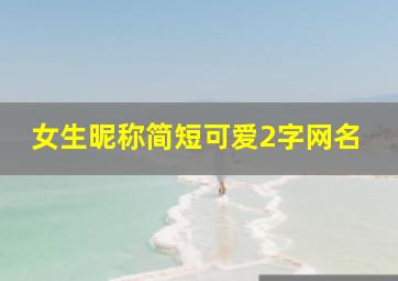 女生昵称简短可爱2字网名