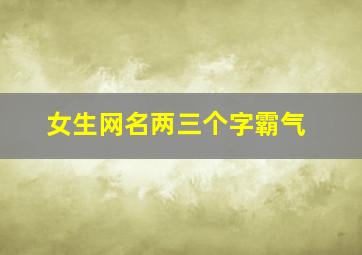 女生网名两三个字霸气