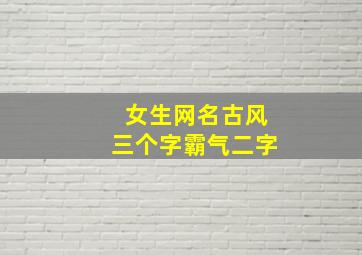 女生网名古风三个字霸气二字