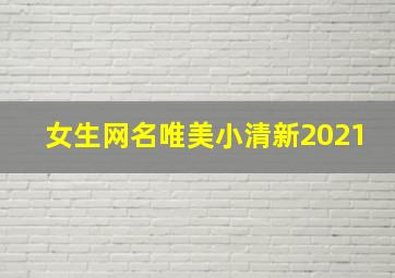 女生网名唯美小清新2021