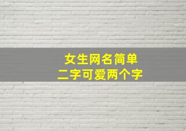 女生网名简单二字可爱两个字