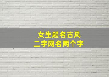 女生起名古风二字网名两个字