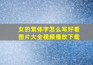 女的繁体字怎么写好看图片大全视频播放下载