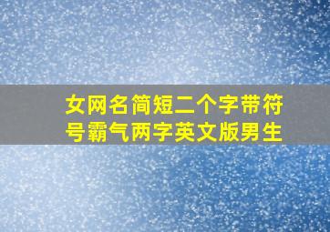 女网名简短二个字带符号霸气两字英文版男生