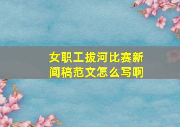 女职工拔河比赛新闻稿范文怎么写啊