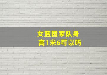 女蓝国家队身高1米6可以吗