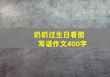 奶奶过生日看图写话作文400字