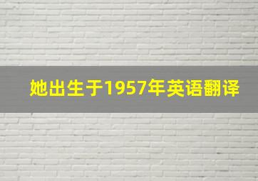 她出生于1957年英语翻译