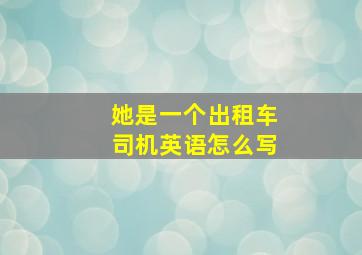 她是一个出租车司机英语怎么写