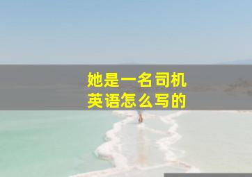 她是一名司机英语怎么写的