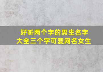 好听两个字的男生名字大全三个字可爱网名女生