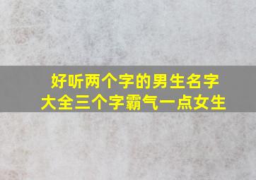 好听两个字的男生名字大全三个字霸气一点女生