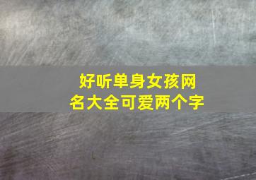 好听单身女孩网名大全可爱两个字