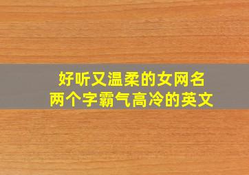 好听又温柔的女网名两个字霸气高冷的英文