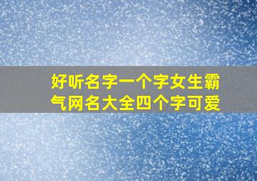 好听名字一个字女生霸气网名大全四个字可爱