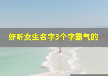 好听女生名字3个字霸气的