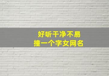 好听干净不易撞一个字女网名