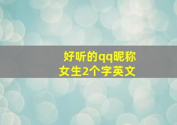 好听的qq昵称女生2个字英文