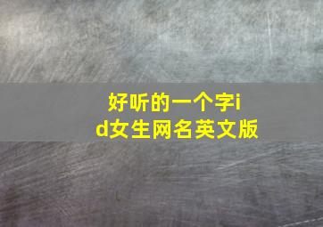 好听的一个字id女生网名英文版