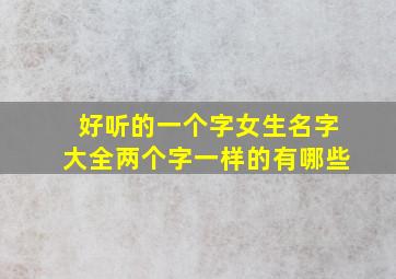 好听的一个字女生名字大全两个字一样的有哪些