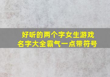 好听的两个字女生游戏名字大全霸气一点带符号