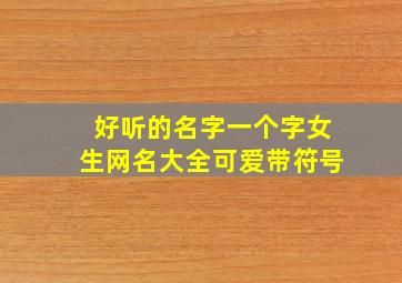 好听的名字一个字女生网名大全可爱带符号