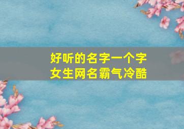 好听的名字一个字女生网名霸气冷酷