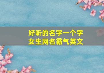 好听的名字一个字女生网名霸气英文