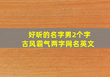 好听的名字男2个字古风霸气两字网名英文