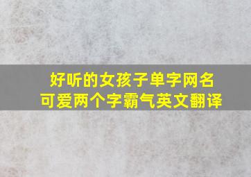 好听的女孩子单字网名可爱两个字霸气英文翻译