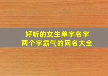 好听的女生单字名字两个字霸气的网名大全